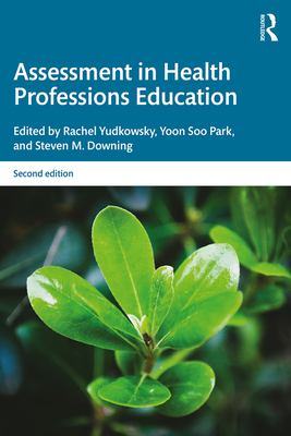 Assessment in Health Professions Education - Yudkowsky, Rachel (Editor), and Park, Yoon Soo (Editor), and Downing, Steven M. (Editor)