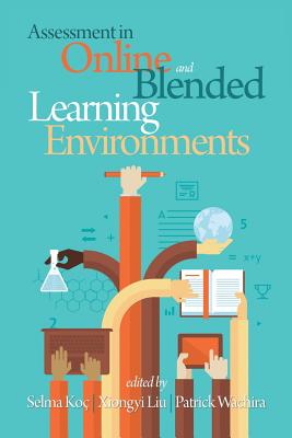 Assessment in Online and Blended Learning Environments - Ko, Selma (Editor), and Liu, Xiongyi (Editor), and Wachira, Patrick (Editor)