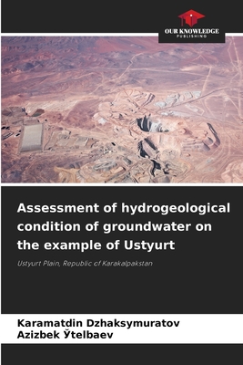 Assessment of hydrogeological condition of groundwater on the example of Ustyurt - Dzhaksymuratov, Karamatdin, and  telbaev, Azizbek