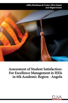 Assessment of Student Satisfaction: For Excellence Management in HEIs in 6th Academic Region - Angola - Soares, Jos Miguel, and Gaspar, Adilia Mendona Da Costa E Silv
