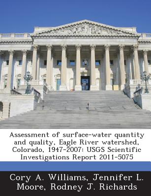 Assessment of Surface-Water Quantity and Quality, Eagle River Watershed, Colorado, 1947-2007: Usgs Scientific Investigations Report 2011-5075 - Williams, Cory A