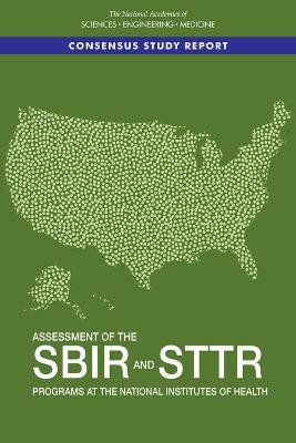 Assessment of the SBIR and STTR Programs at the National Institutes of Health - National Academies of Sciences, Engineering, and Medicine, and Policy and Global Affairs, and Board on Science, Technology...