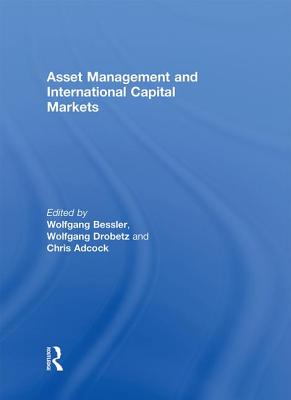 Asset Management and International Capital Markets - Bessler, Wolfgang (Editor), and Drobetz, Wolfgang (Editor), and Adcock, Chris (Editor)