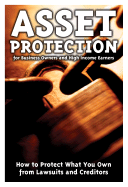 Asset Protection for Business Owners and High-Income Earners: How to Protect What You Own from Lawsuits and Creditors