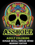 Asshole: Adult Coloring Sugar Shull Swear Word Midnight Edition: A Swear Word Coloring Book for Adults: Sweary AF: F*ckity F*ck F*ck F*ck: An Irreverent & Hilarious Antistress Sweary Adult Colouring Gift Featuring ... Mindful Meditation & Art Color...