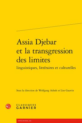 Assia Djebar Et La Transgression Des Limites Linguistiques, Litteraires Et Culturelles - Asholt, Wolfgang (Editor), and Gauvin, Lise (Editor)