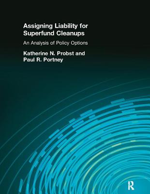 Assigning Liability for Superfund Cleanups: An Analysis of Policy Options - Probst, Katherine N., and Portney, Paul R.