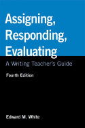 Assigning, Responding, Evaluating: A Writing Teacher's Guide