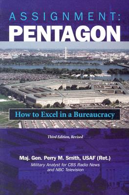 Assignment: Pentagon: How to Excel in a Bureaucracy, 3D Edition, Revised - Smith, Perry M, and Smith, Maj Gen Perry M, and Smith Usaf (Ret ), Maj Gen Perry M