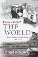 Assignment the World: This Is the John Hlavacek Report, 1964-1966