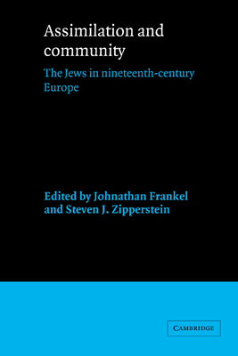 Assimilation and Community: The Jews in Nineteenth-Century Europe - Frankel, Jonathan (Editor), and Zipperstein, Steven J, Professor (Editor)