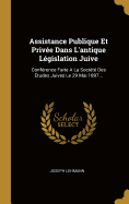 Assistance Publique Et Prive Dans L'antique Lgislation Juive: Confrence Faite A La Socit Des tudes Juives Le 29 Mai 1897...