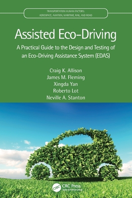 Assisted Eco-Driving: A Practical Guide to the Design and Testing of an Eco-Driving Assistance System (EDAS) - Allison, Craig K, and Fleming, James M, and Yan, Xingda