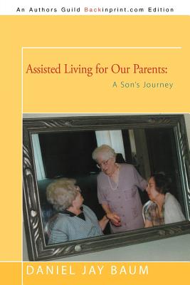 Assisted Living for Our Parents: A Son's Journey - Baum, Daniel Jay