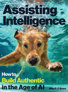 Assisting Intelligence: How to Build Authentic in the Age of AI: Full color textbook version