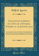 Association Librale de l'Est de l'Ontario, Forme le 14 Janvier 1919: Constitution Et Liste des Officiers Et des Membres du Conseil Aviseur Et du Comit Excutif, Rsolutions Et Discours de l'Honorable Sir Wilfrid Laurier Et Autres