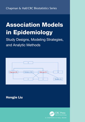 Association Models in Epidemiology: Study Designs, Modeling Strategies, and Analytic Methods - Liu, Hongjie