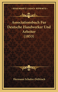 Associationsbuch Fur Deutsche Handwerker Und Arbeiter (1853)