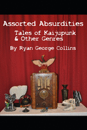 Assorted Absurdities: Tales of Kaijupunk & Other Genres
