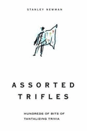 Assorted Trifles: Thousands of Tantalizing Trivia Tidbits - Newman, Stanley