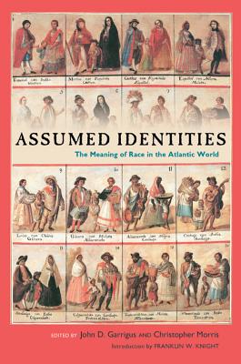 Assumed Identities: The Meanings of Race in the Atlantic World - Garrigus, John D (Editor), and Morris, Christopher (Editor), and Knight, Franklin W (Introduction by)