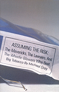 Assuming the Risk: The Mavericks, the Lawyers, & the Whistle-Blowers Who Beat Big Tobacco - Orey, Michael, and Crey, Michael