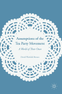 Assumptions of the Tea Party Movement: A World of Their Own