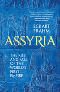 Assyria: The Rise and Fall of the World's First Empire