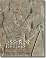 Assyrian Reliefs from the Palace of Ashurnasirpal II: A Cultural Biography