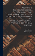 Assyrische Rechtsurkunden in Umschrift und Uebersetzung nebst einem Index der Personen-Namen und Rechtserl(c)?uterungen von J. Kohler [und] A. Ungnad
