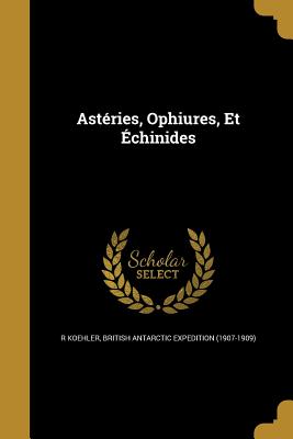 Astries, Ophiures, Et chinides - Koehler, R, and British Antarctic Expedition (1907-1909) (Creator)