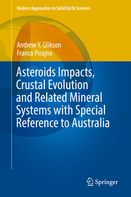 Asteroids Impacts, Crustal Evolution and Related Mineral Systems with Special Reference to Australia - Glikson, Andrew Y, and Pirajno, Franco