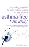 Asthma-Free Naturally: Everything You Need to Know to Take Control of Your Asthma