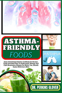 Asthma-Friendly Foods: Super Nutritional Solution Cookbook On Recipes, Foods And Meal Plan To Understand, Manage And Fight Respiratory Disease For Better You, (Breath Easier With Every Bite)