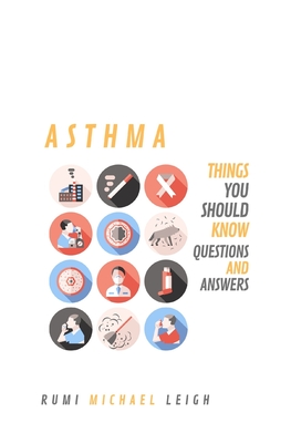 Asthma: Things you should know (Questions and answers) - Leigh, Rumi Michael