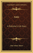 Astir; a publisher's life-story