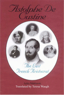 Astolphe De Custine: The Last French Aristocrat - Muhlstein, Anka, and Waugh, Teresa (Translated by)