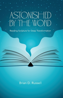 Astonished by the Word: Reading Scripture for Deep Transformation - Russell, Brian D