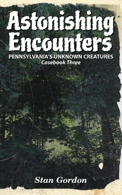 Astonishing Encounters: Pennsylvania's Unknown Creatures, Casebook 3 - Gordon, Stan, and Coe, Michael (Designer)
