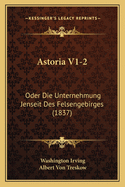 Astoria V1-2: Oder Die Unternehmung Jenseit Des Felsengebirges (1837)