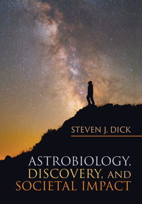 Astrobiology, Discovery, and Societal Impact - Dick, Steven J, PH D