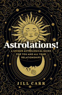 Astrolations! - A unique astrological guide for you and all your relationships - Carr, Jill