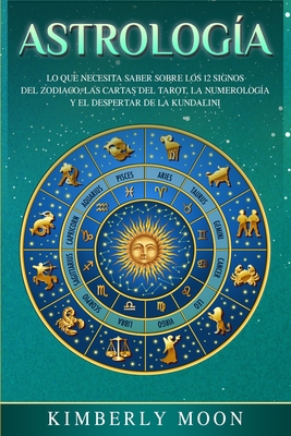 Astrologa: Lo que necesita saber sobre los 12 signos del Zodiaco, las cartas del tarot, la numerologa y el despertar de la kundalini - Moon, Kimberly