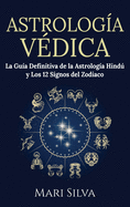 Astrologa Vdica: La gua definitiva de la astrologa hind y los 12 signos del Zodiaco