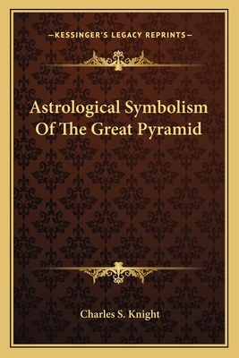 Astrological Symbolism of the Great Pyramid - Knight, Charles S