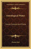 Astrological Water: Cancer, Scorpio and Pisces