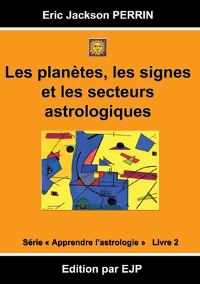 Astrologie Livre 2: Les Planetes, Les Signes Et Les Secteurs Astrologiques - Perrin, Eric Jackson