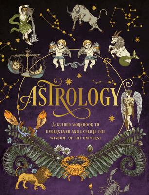 Astrology: A Guided Workbook: Understand and Explore the Wisdom of the Universe - Editors of Chartwell Books