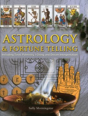 Astrology and Fortune Telling: Including Tarot, Palmistry, I Ching and Dream Interpretation - Morningstar, Sally