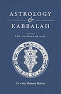 Astrology and Kabbalah: The Anatomy of Fate - Halevi, Z'ev Ben Shimon, and Taylor, Jon Cooper (Volume editor)